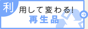 利用して変わる！再生品