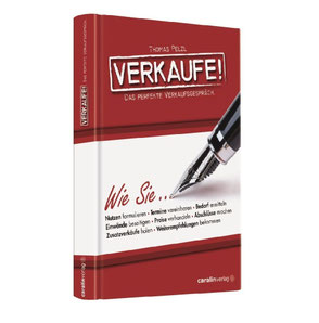 Buch "Verkaufe! Das perfekte Verkaufsgespräch." von Verkaufstrainer Thomas Pelzl mit Themen wie Nutzen formulieren Termine vereinbaren Bedarf ermitteln Einwände beseitigen Preise verhandeln Abschlüsse machen Zusatzverkäufe holen Weiterempfehlungen holen