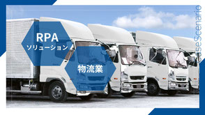 複数のトラックが並ぶ物流拠点の写真と、「RPAソリューション」「物流業」の六角形バナー。