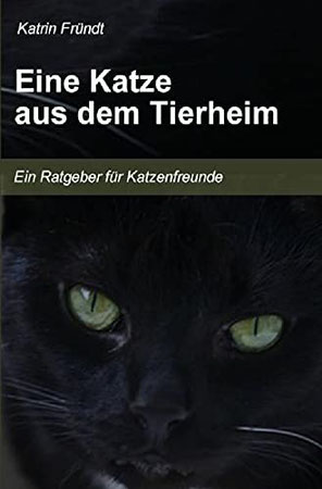 Katrin Fründt, Buch, Ratgeber für Katzenfreunde, Katze, Tierheim, Tipps, Hilfe, Unterstützung, schwierige Katze