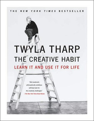 The Creative Habit:  Learn it and Use it for Life by Twyla Tharp