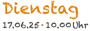 Dienstag 17.6.25, 10 Uhr
