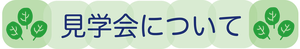 見出しー見学会について