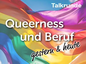 Regenbogenflagge im Hintergrund. Davor der Schriftzug: Talkrunde: Queerness und Beruf - gestern und heute