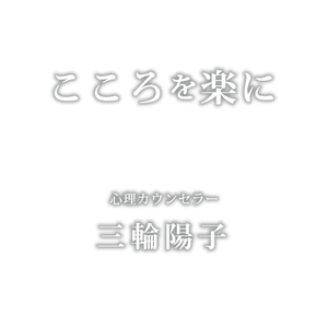 心を楽に|千葉県佐倉市|八丁堀|大人も子どもも安心の心理カウンセリング|公認心理師 三輪陽子|オンライン対応