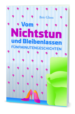 Vom Nichtstun und Bleibenlassen Buch mit humorvollen Kurzgeschichten über den Alltag von Autorin Grit Bloß, Buch Cover