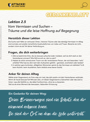 Wie hilft der TRAUERKURS bei der Trauerbewältigung? In jeder einzelnen Video-Lektion findet der Nutzer ein Gedankenblatt mit Reflexionsfragen und konkreten Handlungsempfehlungen, die den Nutzer unterstützen, seinen Trauerschmerz zu meistern
