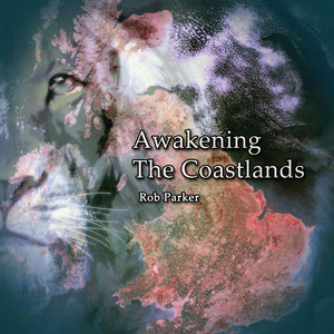 'Awaken the Coastlands' album by Rob Parker, featuring Nigel & Julie (whistles, fiddle & vocals) (2017)