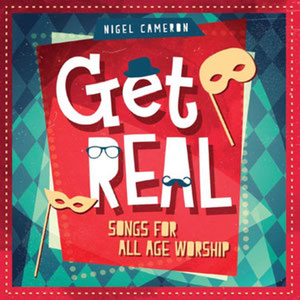 'Get Real' all-age worship album by Nigel Cameron - Sounds of Wonder (2014)