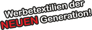 Werbetextilien der NEUEN Generation!