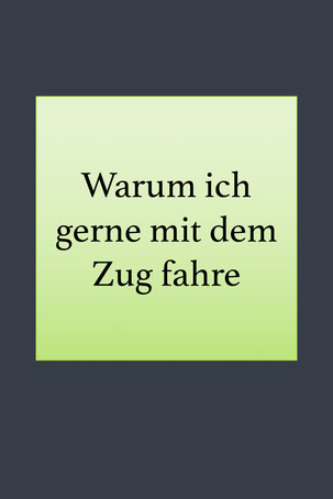 Ein Plädoyer für öffentliche Verkehrsmittel: Warum ich gerne mit dem Zug fahre.