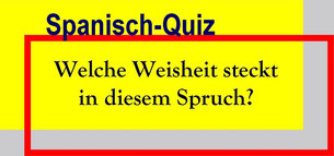 Bild, das folgenden Text enthält: Spanisch-Quiz "Welche Weisheit steckt in diesem Spruch?"