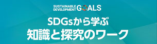 SDGsから学ぶ知識と探究のワーク,sustainable debelopment golals,サステナブルデベロップメントゴールズ