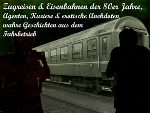 Zugreisen & Eisenbahnen der 80er Jahre, Agenten, Kuriere & erotische Anekdoten