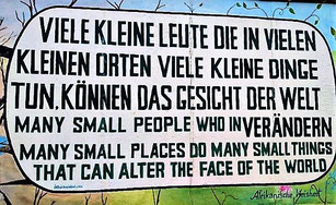 "Viele kleine Leute, die in vielen kleinen Orten viele kleine Dinge tun, können das Gesicht der Welt verändern." (Afrikanische Weisheit, East Side Gallery Berlin)