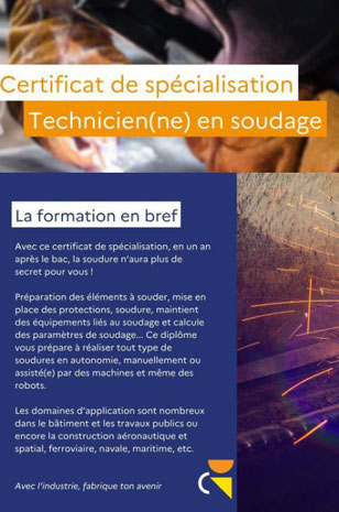 En un an après le bac, ce certificat de spécialisation vous prépare à réaliser tous les types de soudure en autonomie, manuellement ou assisté(e) par des machines et même des robots. Avec ce diplôme en poche, c'est vous qui choisirez votre employeur !