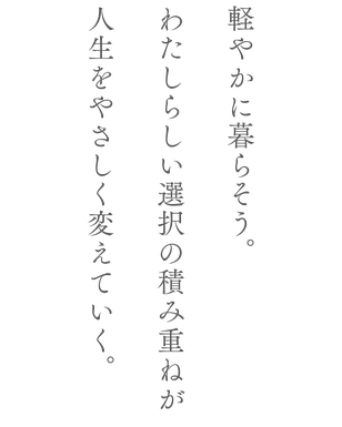 軽やかに暮らそう。わたしらしい選択の積み重ねが人生をやさしく変えていく。