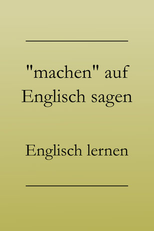 Englisch lernen: Machen auf Englisch, richtig übersetzen. #englischlernen