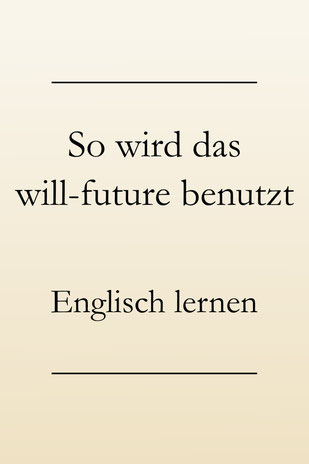 Englische Zeitformen lernen: Zukunft, will-future, die richtige Verwendung