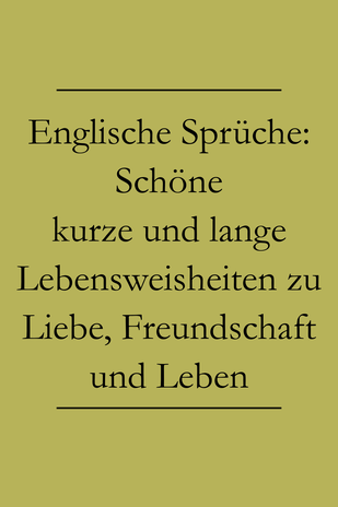 Englische Sprüche: Schöne kurze und lange Lebensweisheiten zu Liebe, Freundschaft und Leben