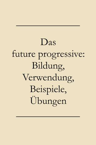 future progressive: Bildung, Verwendung, Beispiele, Übungen