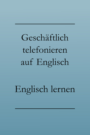 Geschäftlich telefonieren auf Englisch, Liste: Business Englisch. Etw. ausrichten lassen, Infos weiterleiten, zurückrufen.