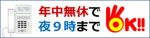 年中無休で夜9時までお電話の受付をしております！