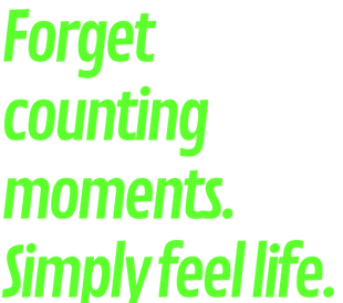 Forget counting moments. Simply feel life.