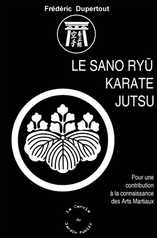 Le Sano Ryu Karaté Jutsu : pour une contribution à la connaissance des arts martiaux - Frédéric Dupertout - Sano Teruo - Arts martiaux - Karaté - Ecoles Bushido