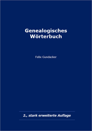 Genealogisches Wörterbuch Felix Gundacker 2., stark erweiterte Ausgabe, 12.600 Begriffe Eigenverlag, A5, 243 Seiten, Einband Karton ISBN 978-3-902318-20-1
