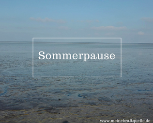 Sommerpause, Blogpause, Ferien, Auszeit vom Bloggen, Auszeit vom Schreiben, Kraftquelle