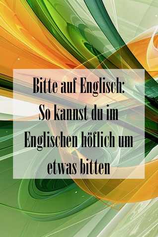 Bitte auf Englisch: Englisch höflich um etwas bitten