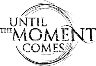 Until The Moment Comes