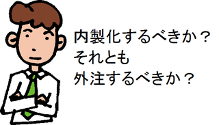 内製化するべきか？それとも、外注するべきか？