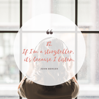 Zitat Storytelling: If I´m a storyteller, it´s because I listen. John Berger