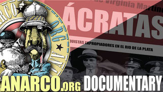 ÁCRATAS (meaning "ANARCHISTS")   A 2000 Uruguayan documentary. The film is about anarchism in Uruguay and gives insights into the minority and indigenous movement within the 1930s libertarian movement.