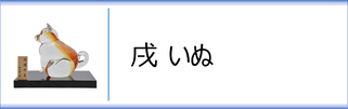 ガラス置物　干支「戌」のページへ