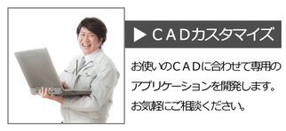 CADカスタマイズ　お使いのCADに合わせて専用のアプリケーションを開発いたします。お気軽にご相談ください。