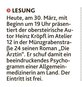 Lesung Am 30. März 2023 präsentiert der obersteirische Autor Heinz Kröpfl im Atelier 12 in Graz seinen Roman Die Ärztin Er schuf damit ein beeindruckendes Psychogramm einer Allgemeinmedizinerin am Land