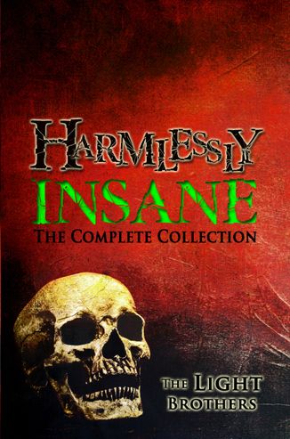 Harmlessly Insane: The Complete Collection features twenty top-rated tales of terror (nearly 600 pages!) from The Light Brothers, bestselling authors Evans Light and Adam Light.