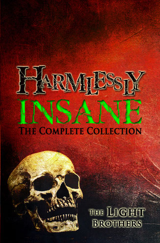 Harmlessly Insane: The Complete Collection features twenty top-rated tales of terror (nearly 600 pages!) from The Light Brothers, authors Evans Light and Adam Light.