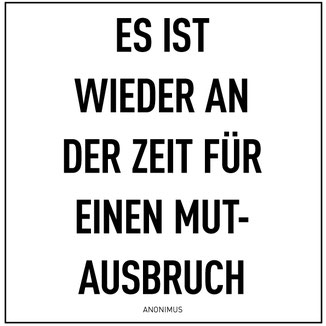 Zitat: es ist wieder an der zeit für einen Mutausbruch. 