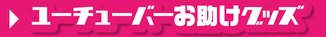 ユーチューバーお助けグッズ