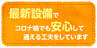 最新設備でコロナ禍でも安心して通える工夫をしています