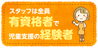スタッフは全員有資格者で児童支援の経験者