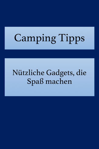 Camping Tipps: Nützliche Camping Gadgets, die Spaß machen. Camping Hacks.