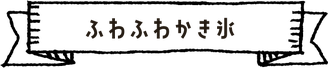 ふわふわかき氷