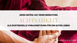 Achtsamkeit als existenzielle Voraussetzung. Von Martina M. Schuster, Life & Business Coaching