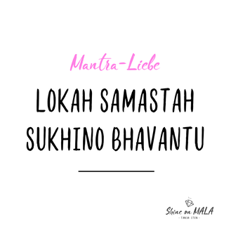 Mantra Liebe: Lokah Samastah Sukhino Bhavantu