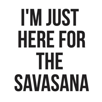 I´m just here for Savasana